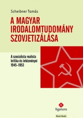 A magyar irodalomtudomány szovjetizálása. A szocialista realista kritika és intézményei, 1945–1953